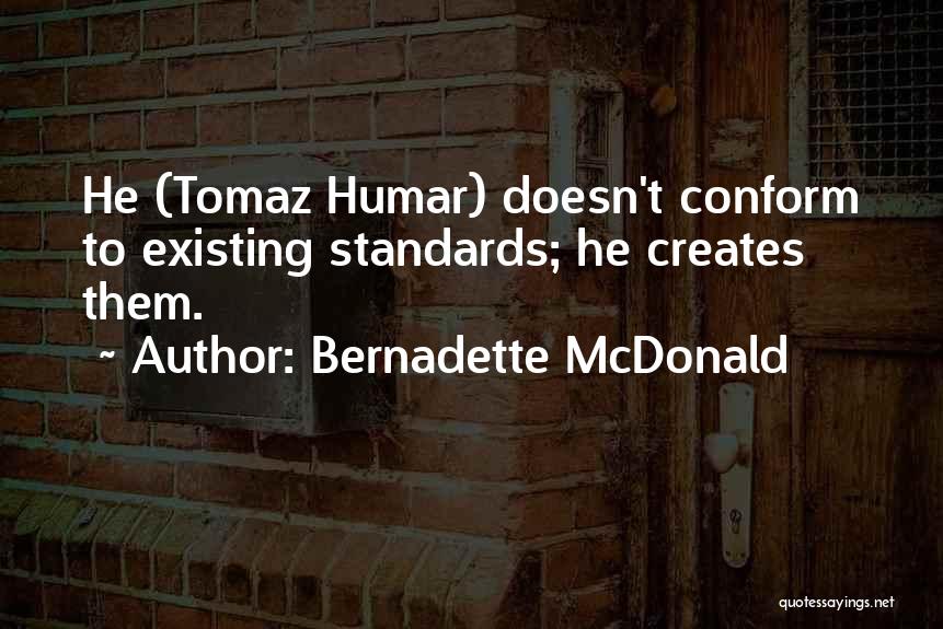 Bernadette McDonald Quotes: He (tomaz Humar) Doesn't Conform To Existing Standards; He Creates Them.