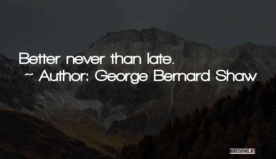 George Bernard Shaw Quotes: Better Never Than Late.