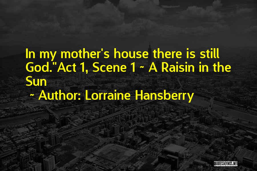 Lorraine Hansberry Quotes: In My Mother's House There Is Still God.act 1, Scene 1 ~ A Raisin In The Sun