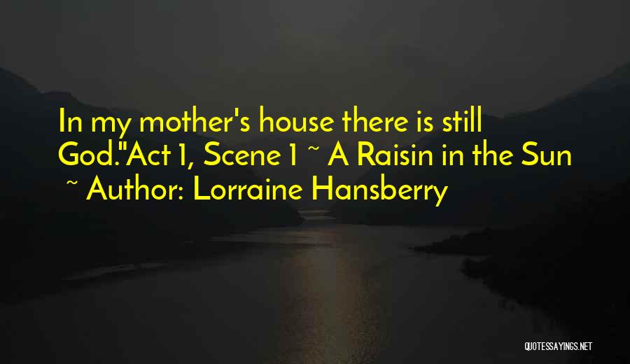 Lorraine Hansberry Quotes: In My Mother's House There Is Still God.act 1, Scene 1 ~ A Raisin In The Sun