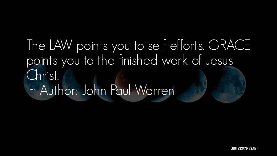 John Paul Warren Quotes: The Law Points You To Self-efforts. Grace Points You To The Finished Work Of Jesus Christ.