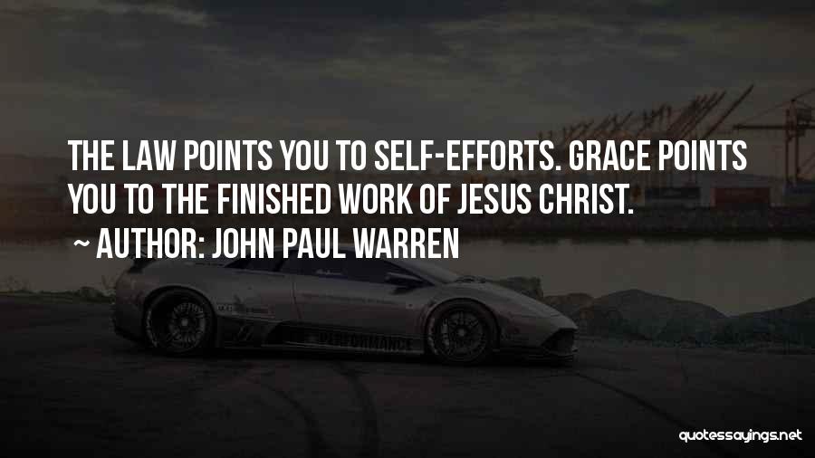 John Paul Warren Quotes: The Law Points You To Self-efforts. Grace Points You To The Finished Work Of Jesus Christ.