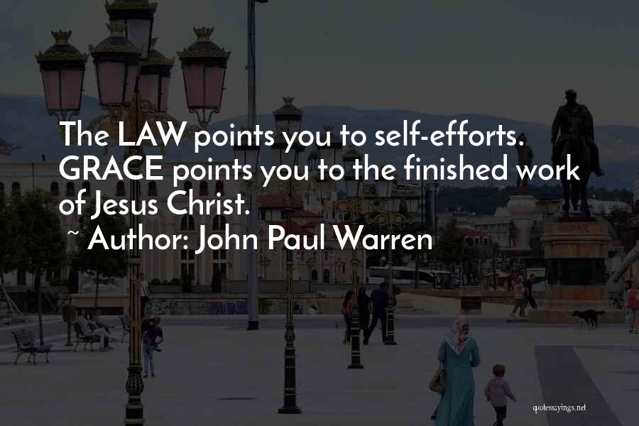John Paul Warren Quotes: The Law Points You To Self-efforts. Grace Points You To The Finished Work Of Jesus Christ.