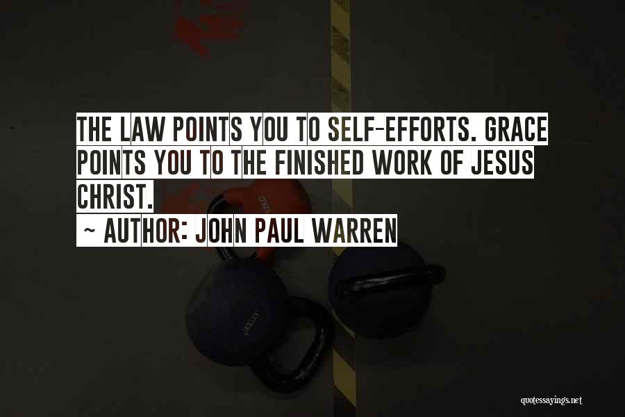 John Paul Warren Quotes: The Law Points You To Self-efforts. Grace Points You To The Finished Work Of Jesus Christ.