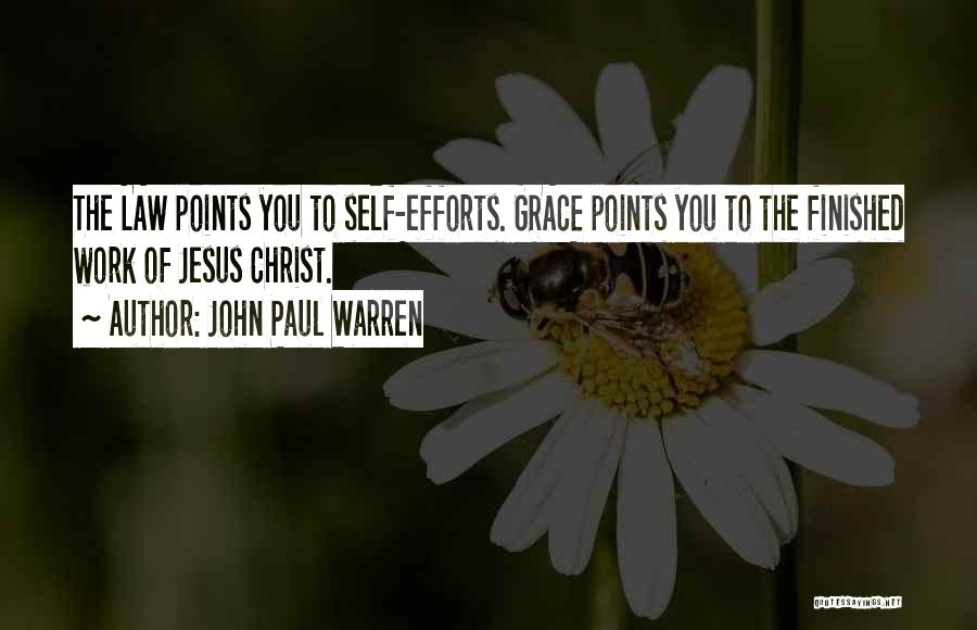 John Paul Warren Quotes: The Law Points You To Self-efforts. Grace Points You To The Finished Work Of Jesus Christ.