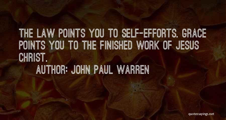 John Paul Warren Quotes: The Law Points You To Self-efforts. Grace Points You To The Finished Work Of Jesus Christ.