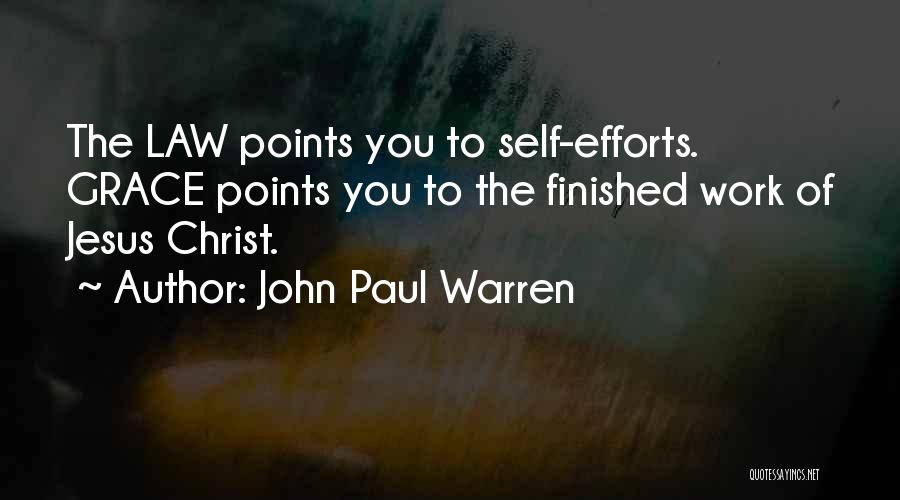 John Paul Warren Quotes: The Law Points You To Self-efforts. Grace Points You To The Finished Work Of Jesus Christ.