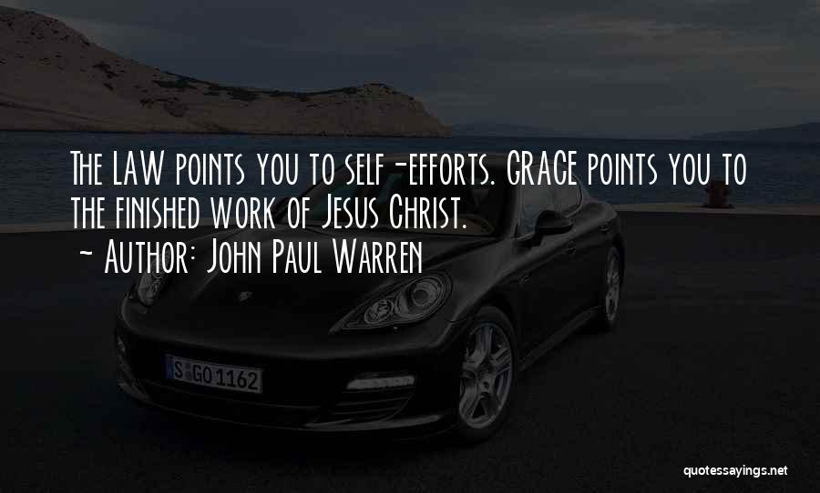 John Paul Warren Quotes: The Law Points You To Self-efforts. Grace Points You To The Finished Work Of Jesus Christ.
