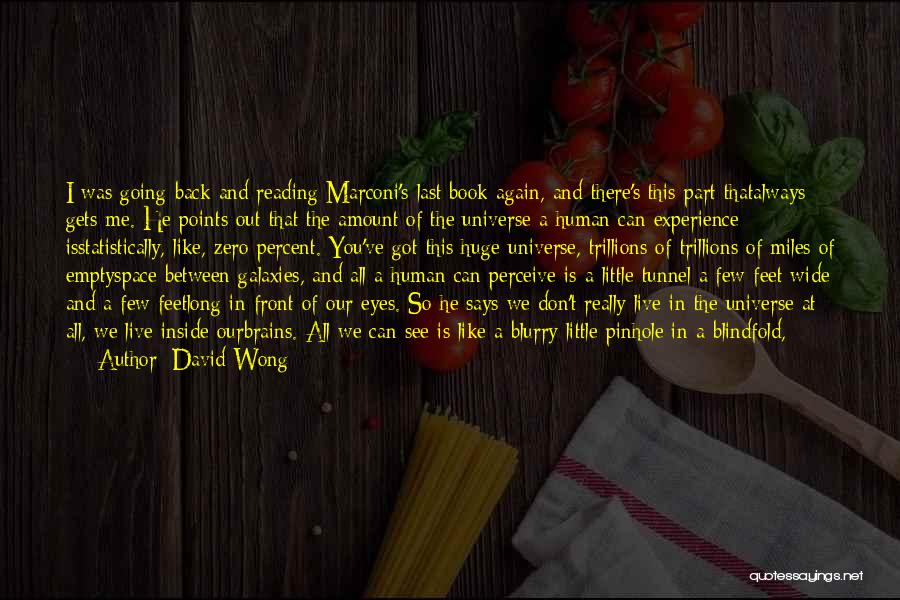 David Wong Quotes: I Was Going Back And Reading Marconi's Last Book Again, And There's This Part Thatalways Gets Me. He Points Out