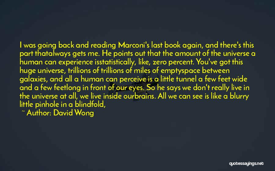 David Wong Quotes: I Was Going Back And Reading Marconi's Last Book Again, And There's This Part Thatalways Gets Me. He Points Out