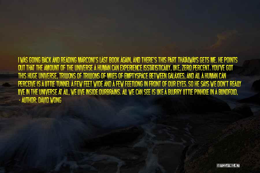 David Wong Quotes: I Was Going Back And Reading Marconi's Last Book Again, And There's This Part Thatalways Gets Me. He Points Out