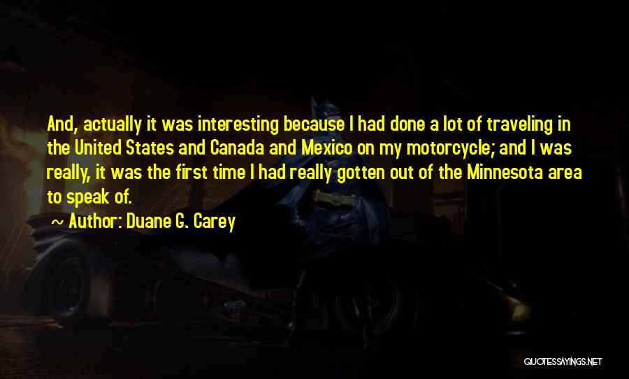 Duane G. Carey Quotes: And, Actually It Was Interesting Because I Had Done A Lot Of Traveling In The United States And Canada And