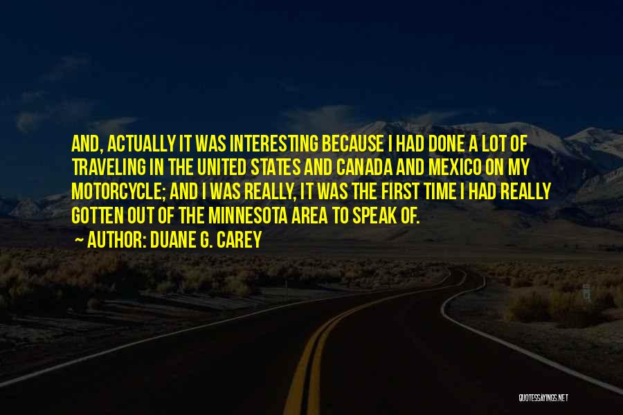 Duane G. Carey Quotes: And, Actually It Was Interesting Because I Had Done A Lot Of Traveling In The United States And Canada And