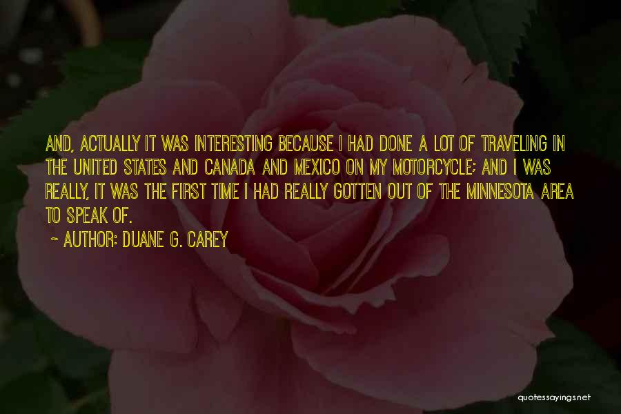 Duane G. Carey Quotes: And, Actually It Was Interesting Because I Had Done A Lot Of Traveling In The United States And Canada And