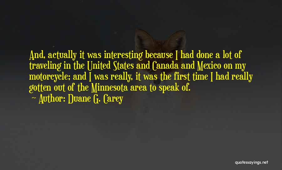 Duane G. Carey Quotes: And, Actually It Was Interesting Because I Had Done A Lot Of Traveling In The United States And Canada And