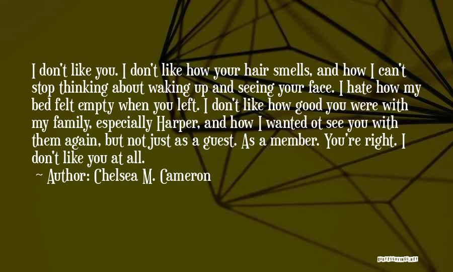 Chelsea M. Cameron Quotes: I Don't Like You. I Don't Like How Your Hair Smells, And How I Can't Stop Thinking About Waking Up