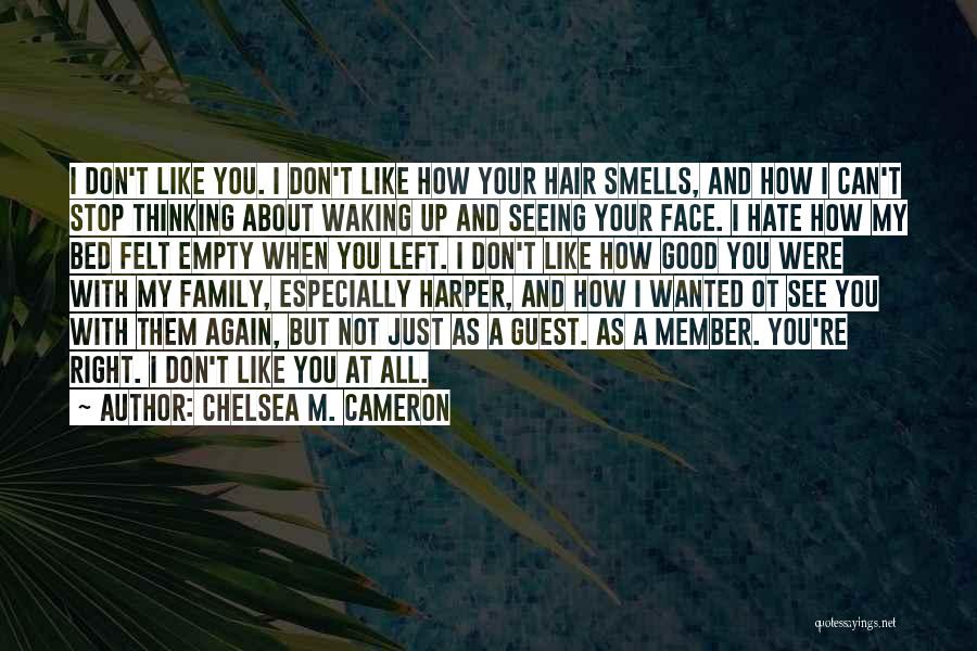 Chelsea M. Cameron Quotes: I Don't Like You. I Don't Like How Your Hair Smells, And How I Can't Stop Thinking About Waking Up