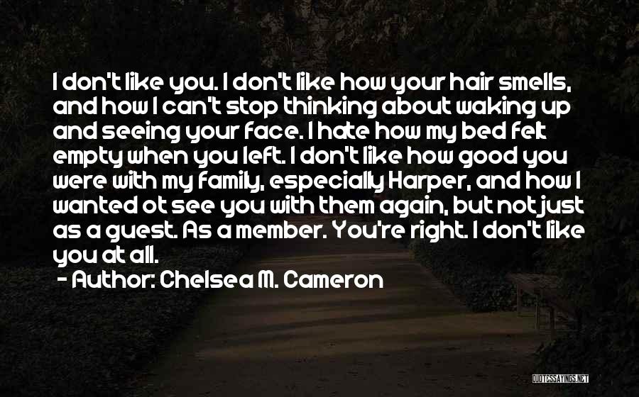 Chelsea M. Cameron Quotes: I Don't Like You. I Don't Like How Your Hair Smells, And How I Can't Stop Thinking About Waking Up