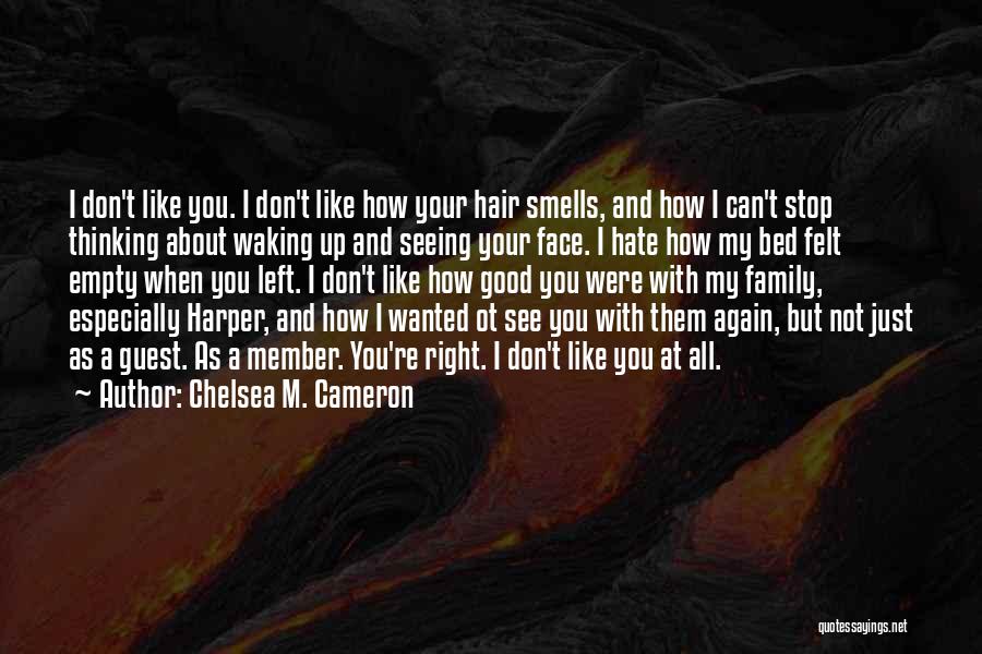 Chelsea M. Cameron Quotes: I Don't Like You. I Don't Like How Your Hair Smells, And How I Can't Stop Thinking About Waking Up