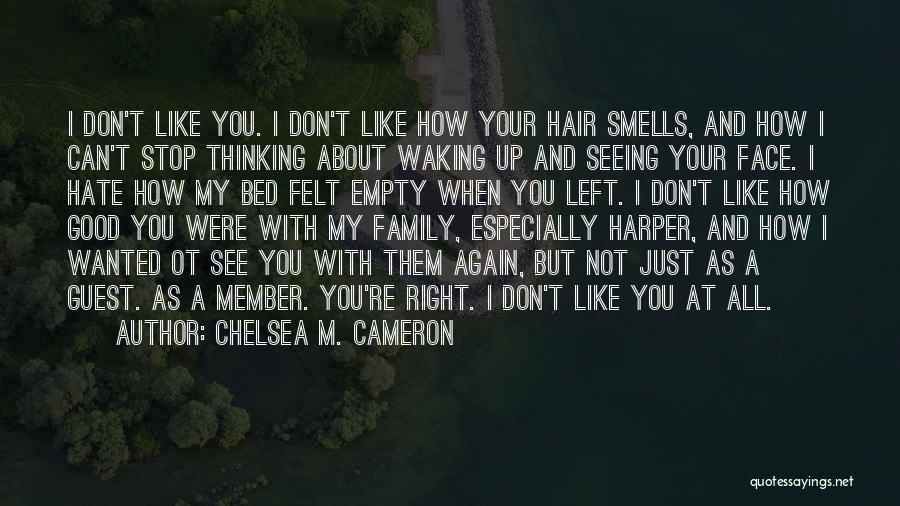 Chelsea M. Cameron Quotes: I Don't Like You. I Don't Like How Your Hair Smells, And How I Can't Stop Thinking About Waking Up