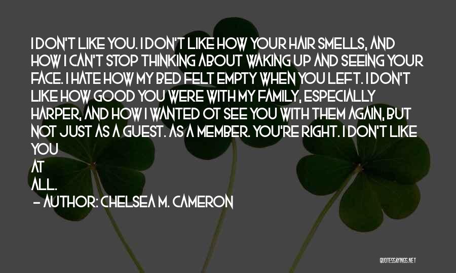 Chelsea M. Cameron Quotes: I Don't Like You. I Don't Like How Your Hair Smells, And How I Can't Stop Thinking About Waking Up