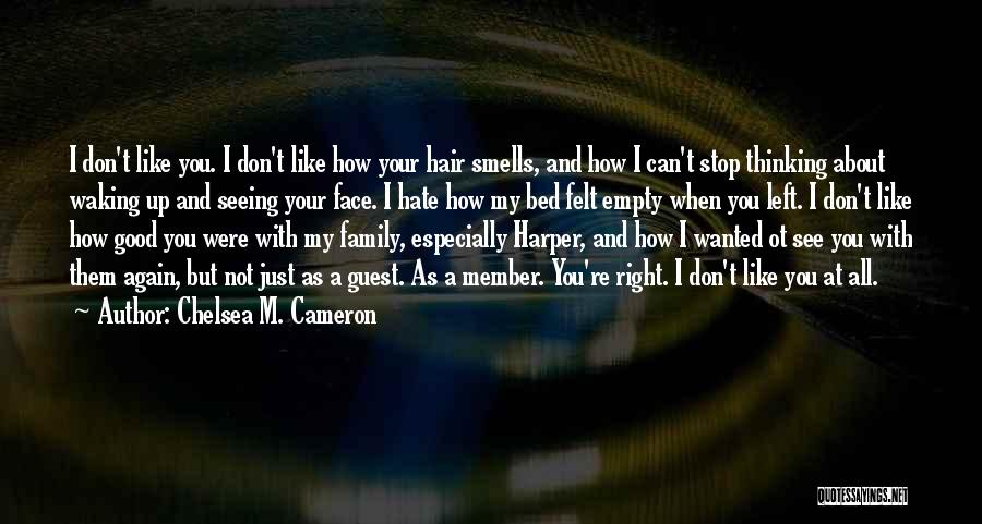 Chelsea M. Cameron Quotes: I Don't Like You. I Don't Like How Your Hair Smells, And How I Can't Stop Thinking About Waking Up