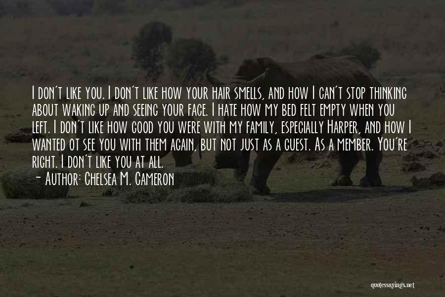 Chelsea M. Cameron Quotes: I Don't Like You. I Don't Like How Your Hair Smells, And How I Can't Stop Thinking About Waking Up