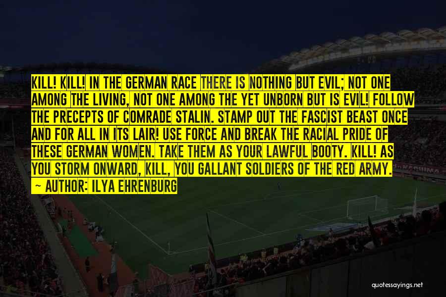 Ilya Ehrenburg Quotes: Kill! Kill! In The German Race There Is Nothing But Evil; Not One Among The Living, Not One Among The