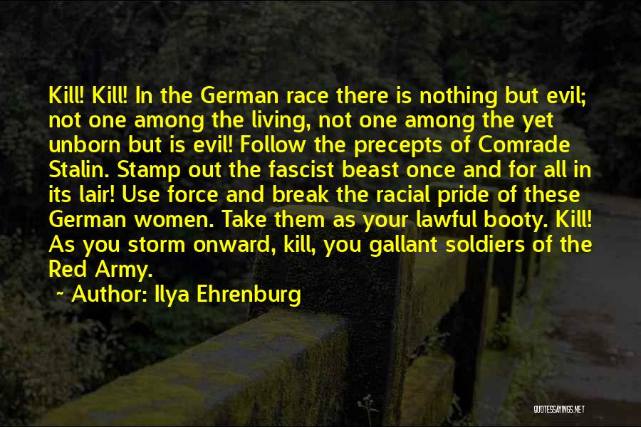 Ilya Ehrenburg Quotes: Kill! Kill! In The German Race There Is Nothing But Evil; Not One Among The Living, Not One Among The