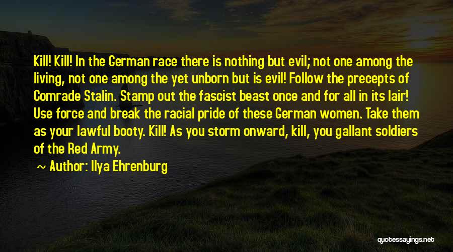 Ilya Ehrenburg Quotes: Kill! Kill! In The German Race There Is Nothing But Evil; Not One Among The Living, Not One Among The