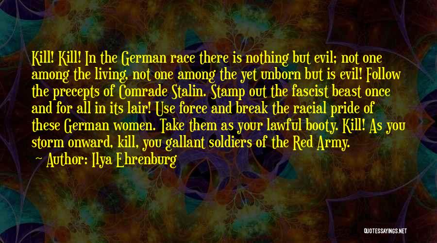 Ilya Ehrenburg Quotes: Kill! Kill! In The German Race There Is Nothing But Evil; Not One Among The Living, Not One Among The