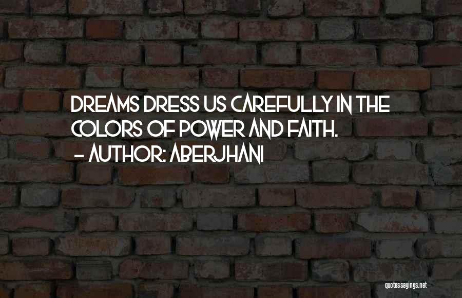 Aberjhani Quotes: Dreams Dress Us Carefully In The Colors Of Power And Faith.