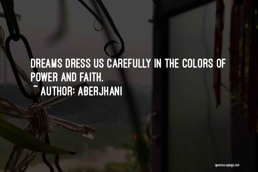 Aberjhani Quotes: Dreams Dress Us Carefully In The Colors Of Power And Faith.