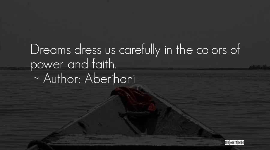 Aberjhani Quotes: Dreams Dress Us Carefully In The Colors Of Power And Faith.