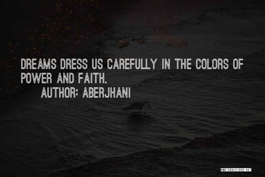 Aberjhani Quotes: Dreams Dress Us Carefully In The Colors Of Power And Faith.