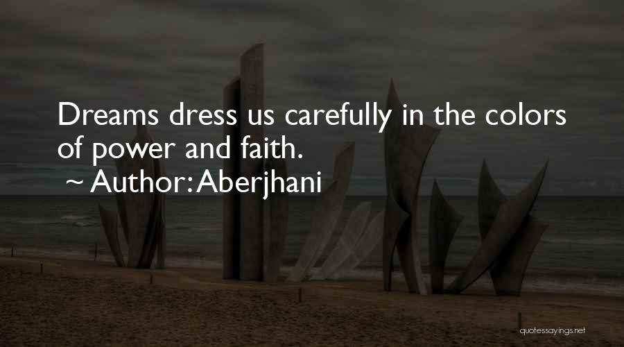 Aberjhani Quotes: Dreams Dress Us Carefully In The Colors Of Power And Faith.