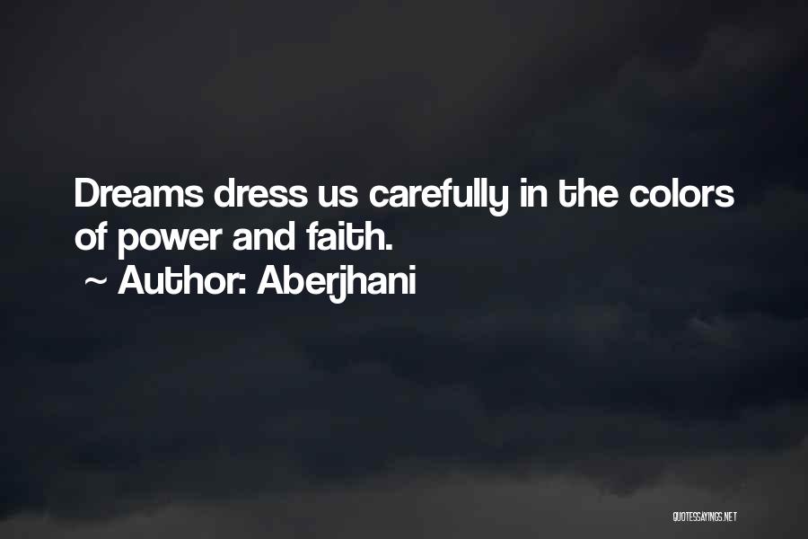 Aberjhani Quotes: Dreams Dress Us Carefully In The Colors Of Power And Faith.