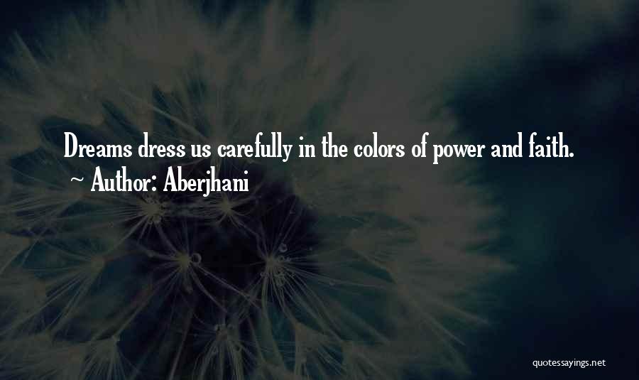 Aberjhani Quotes: Dreams Dress Us Carefully In The Colors Of Power And Faith.