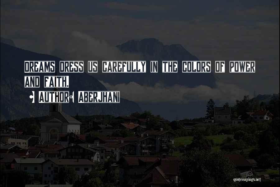 Aberjhani Quotes: Dreams Dress Us Carefully In The Colors Of Power And Faith.