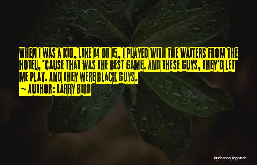 Larry Bird Quotes: When I Was A Kid, Like 14 Or 15, I Played With The Waiters From The Hotel, 'cause That Was