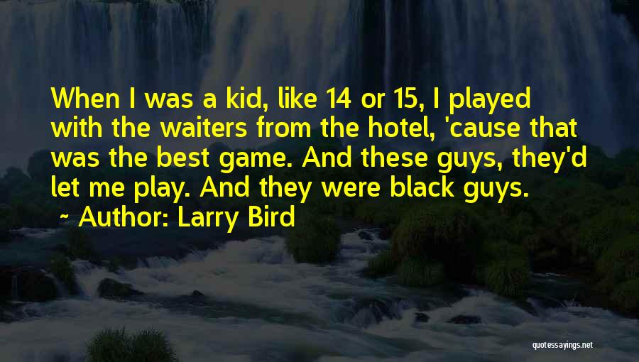 Larry Bird Quotes: When I Was A Kid, Like 14 Or 15, I Played With The Waiters From The Hotel, 'cause That Was