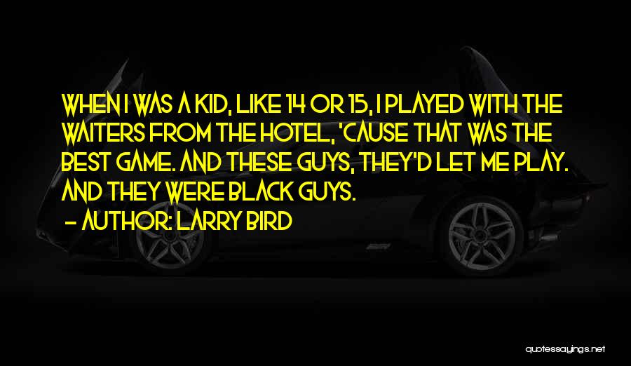 Larry Bird Quotes: When I Was A Kid, Like 14 Or 15, I Played With The Waiters From The Hotel, 'cause That Was