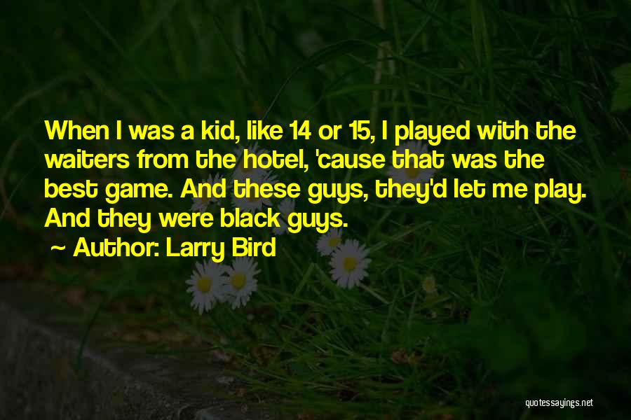 Larry Bird Quotes: When I Was A Kid, Like 14 Or 15, I Played With The Waiters From The Hotel, 'cause That Was