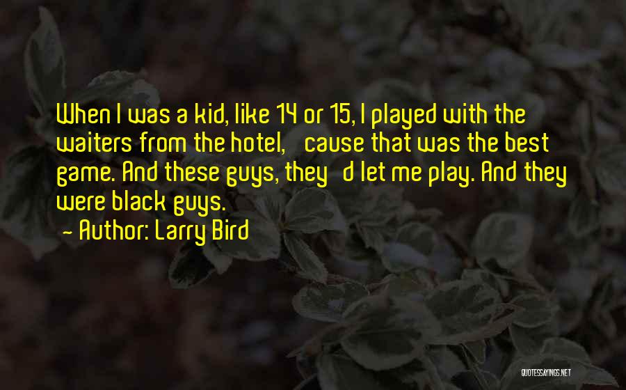 Larry Bird Quotes: When I Was A Kid, Like 14 Or 15, I Played With The Waiters From The Hotel, 'cause That Was