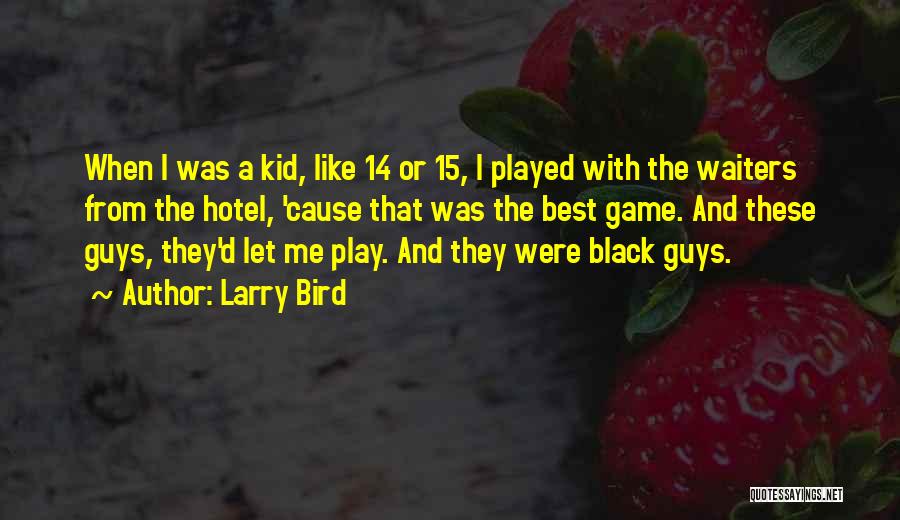 Larry Bird Quotes: When I Was A Kid, Like 14 Or 15, I Played With The Waiters From The Hotel, 'cause That Was