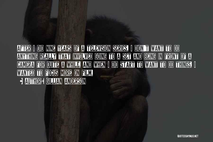 Gillian Anderson Quotes: After I Did Nine Years Of A Television Series, I Didn't Want To Do Anything Really That Involved Going To