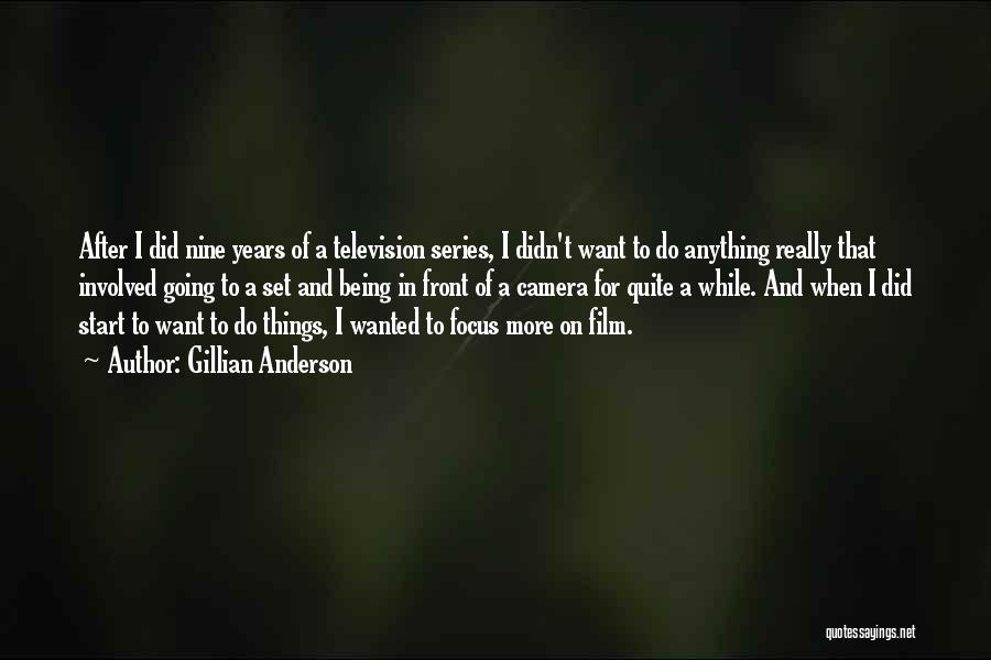 Gillian Anderson Quotes: After I Did Nine Years Of A Television Series, I Didn't Want To Do Anything Really That Involved Going To