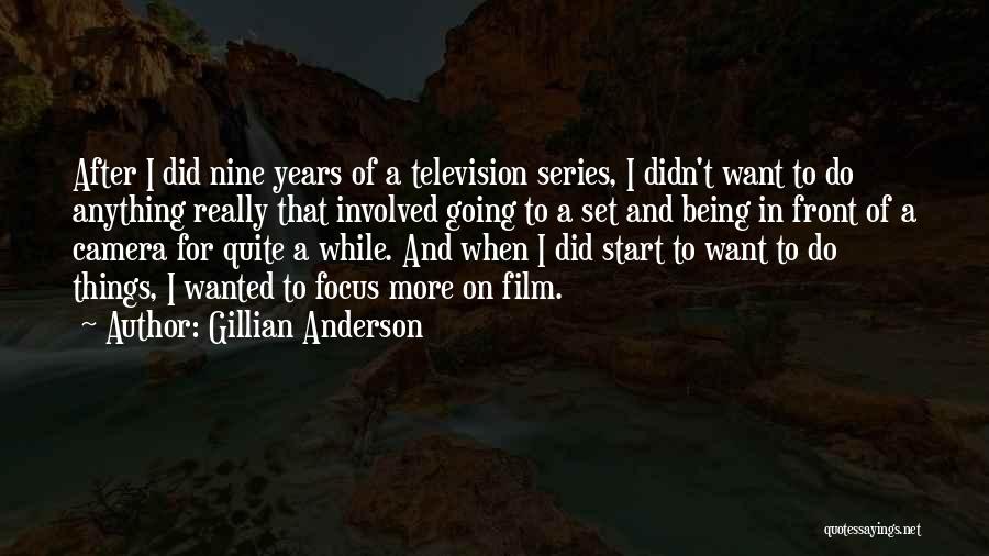 Gillian Anderson Quotes: After I Did Nine Years Of A Television Series, I Didn't Want To Do Anything Really That Involved Going To