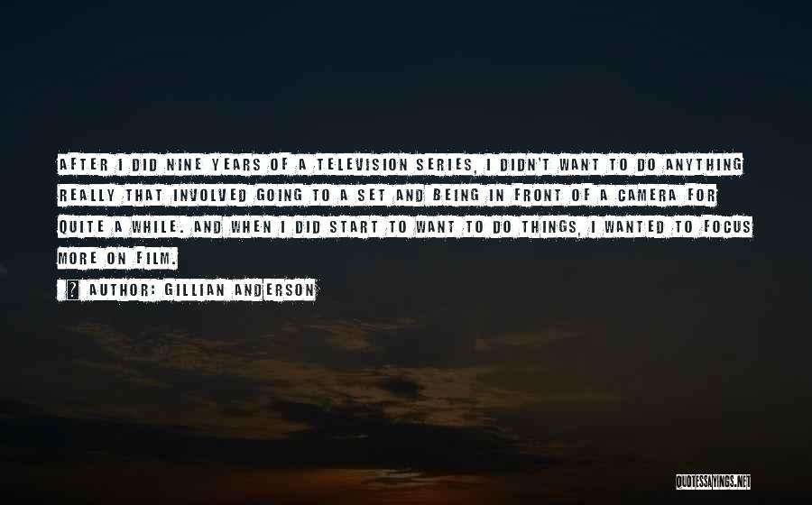 Gillian Anderson Quotes: After I Did Nine Years Of A Television Series, I Didn't Want To Do Anything Really That Involved Going To