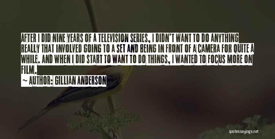 Gillian Anderson Quotes: After I Did Nine Years Of A Television Series, I Didn't Want To Do Anything Really That Involved Going To